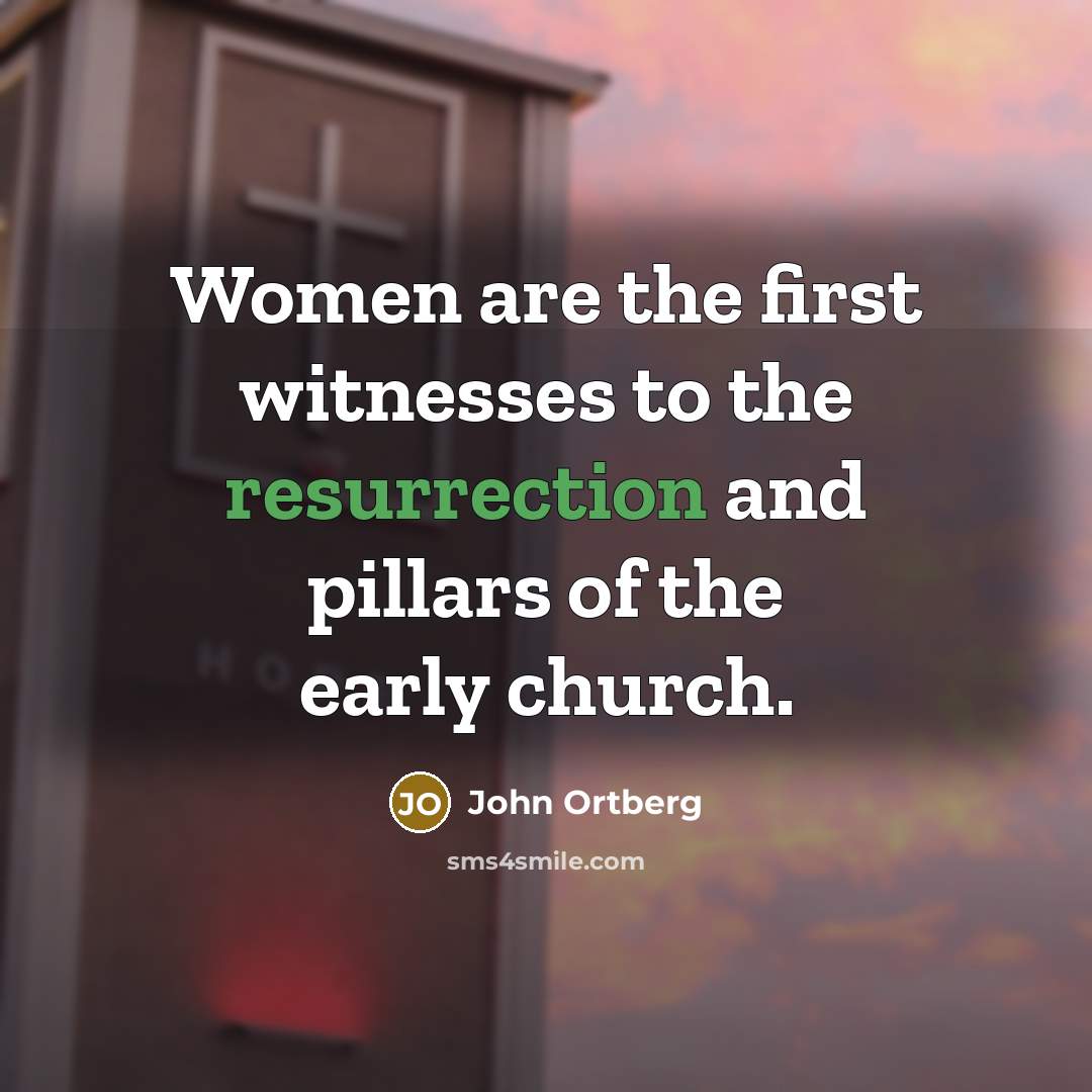 “Women are the first witnesses to the resurrection and pillars…” quote by John Ortberg
