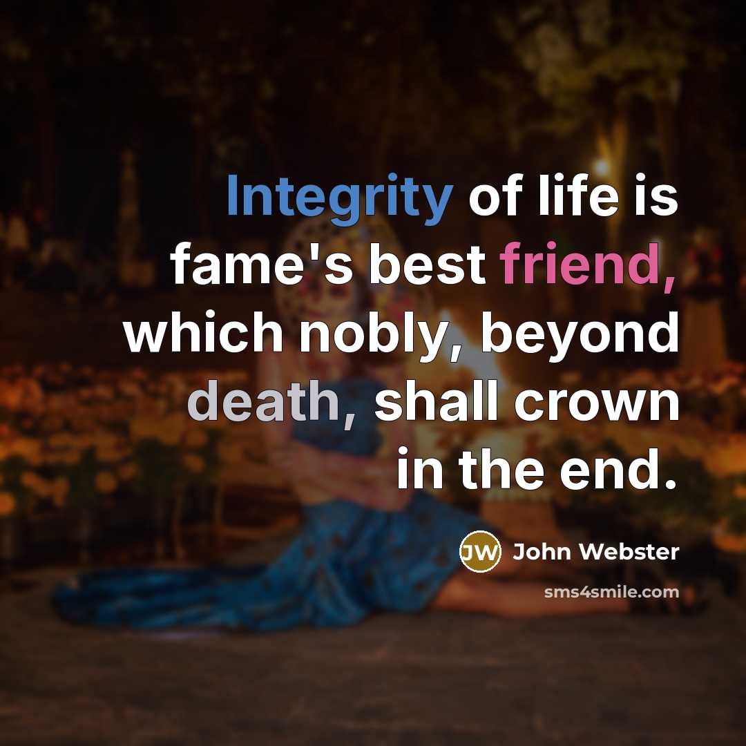 “Integrity of life is fame's best friend, which nobly, beyond…” quote by John Webster