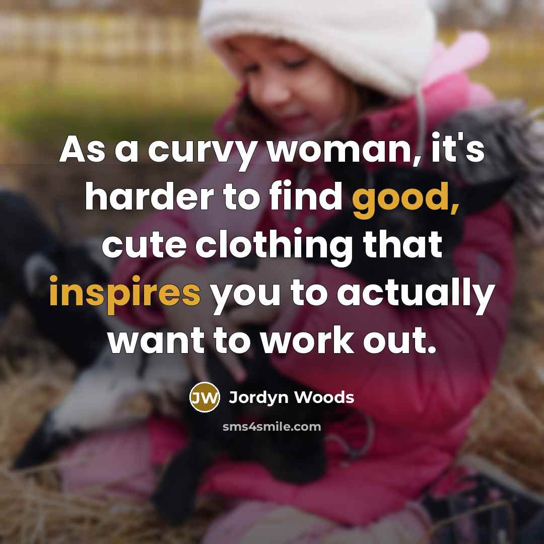“As a curvy woman, it's harder to find good, cute clothing that inspires you to actually want to work out.” quote by Jordyn Woods