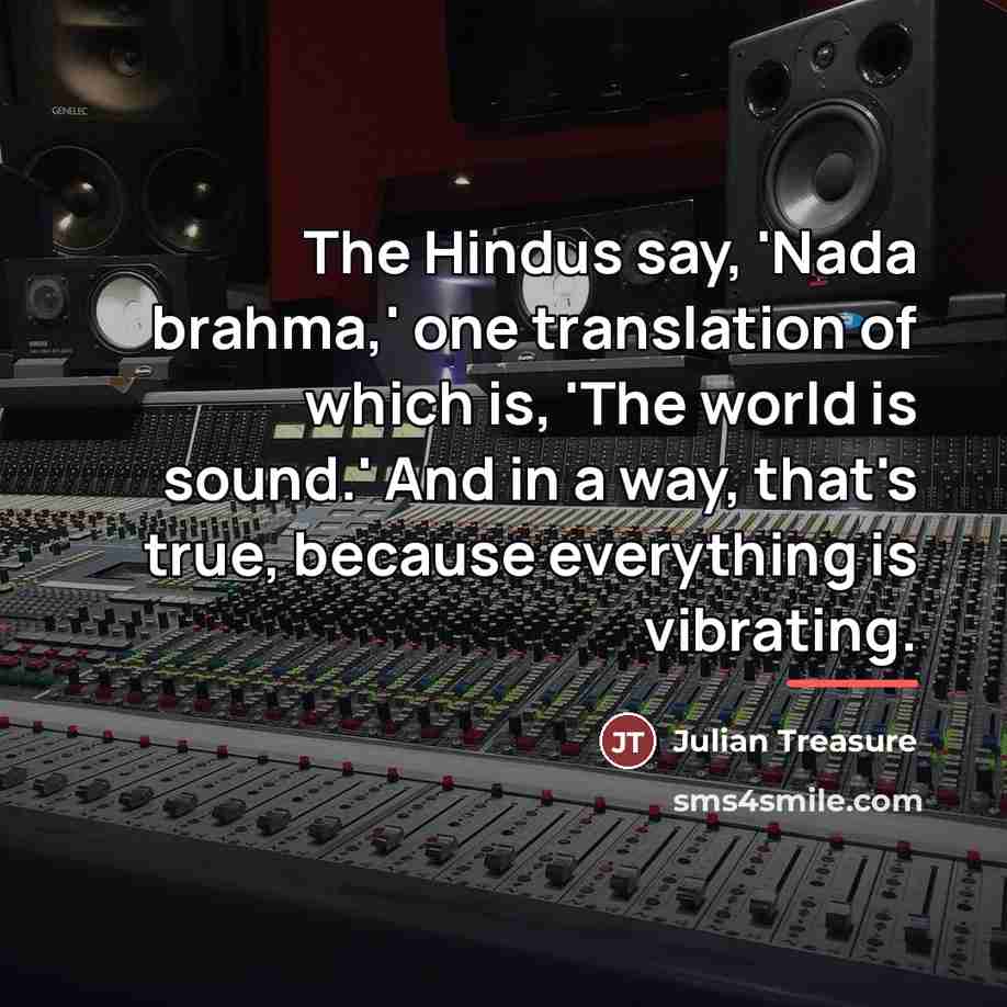 “The Hindus say, 'Nada brahma,' one translation of which is,…” quote by Julian Treasure