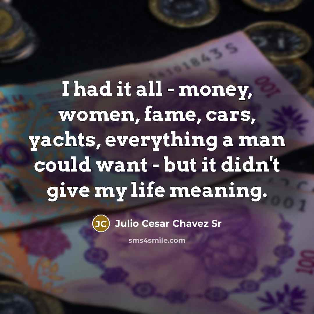 “I had it all - money, women, fame, cars, yachts,…” quote by Julio Cesar Chavez Sr