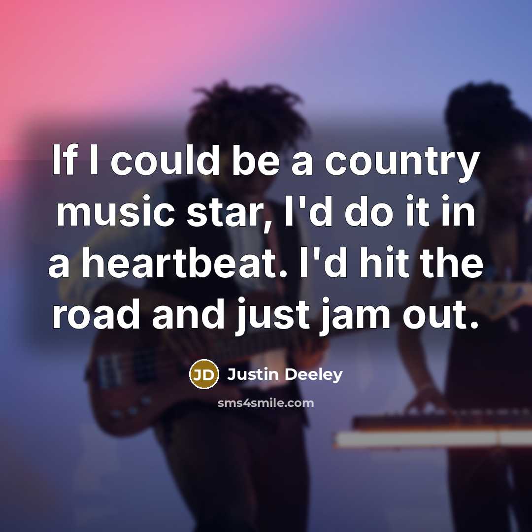 “If I could be a country music star, I'd do…” quote by Justin Deeley