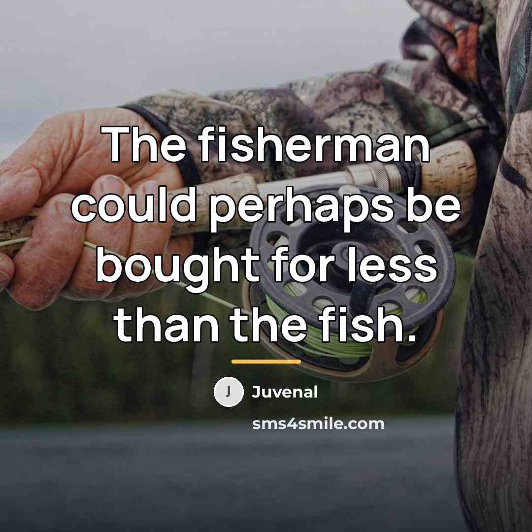 “The fisherman could perhaps be bought for less than the…” quote by Juvenal