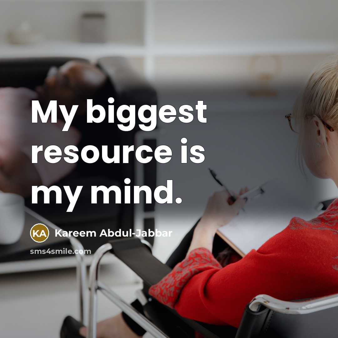 “My biggest resource is my mind.” quote by Kareem Abdul-Jabbar