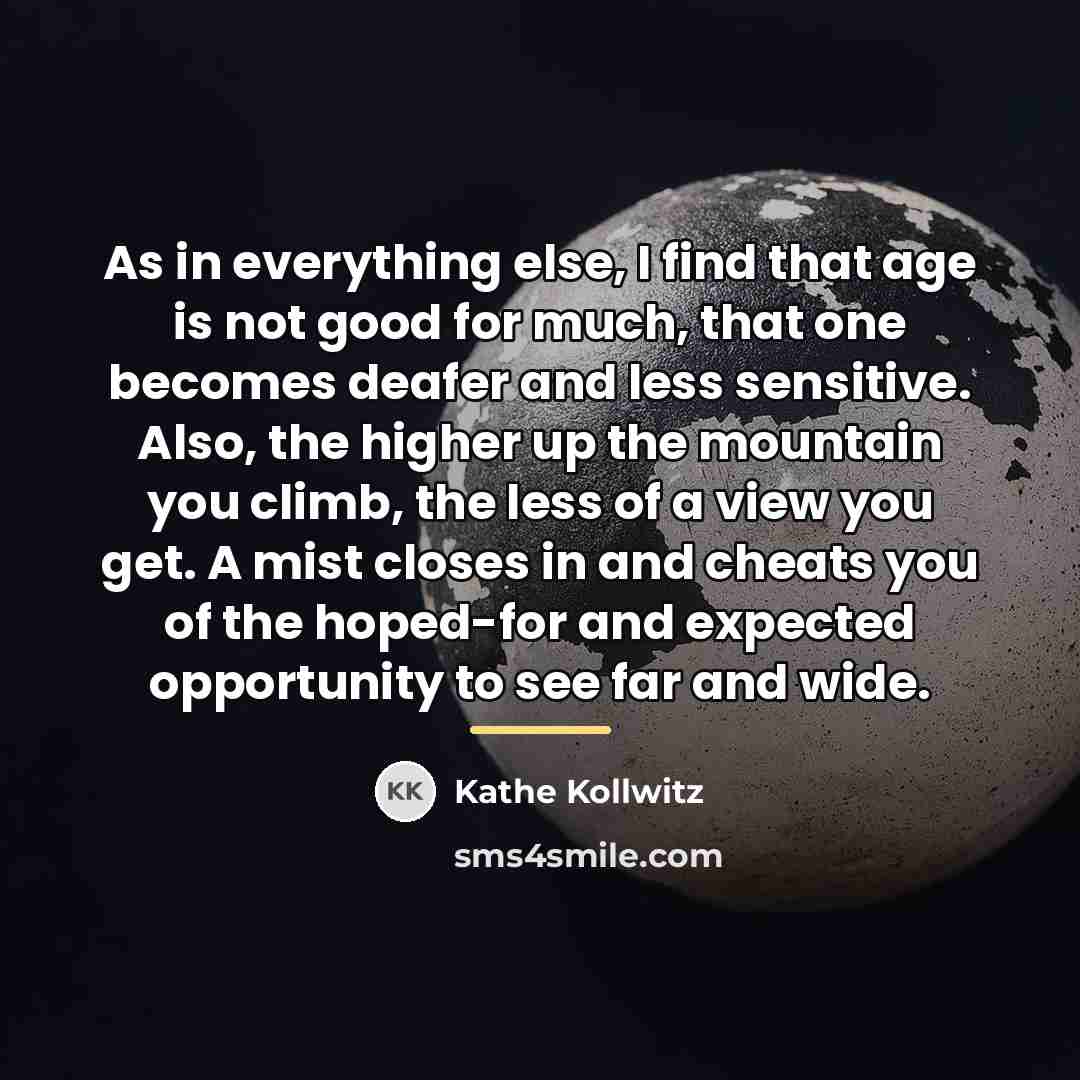 “As in everything else, I find that age is not…” quote by Kathe Kollwitz