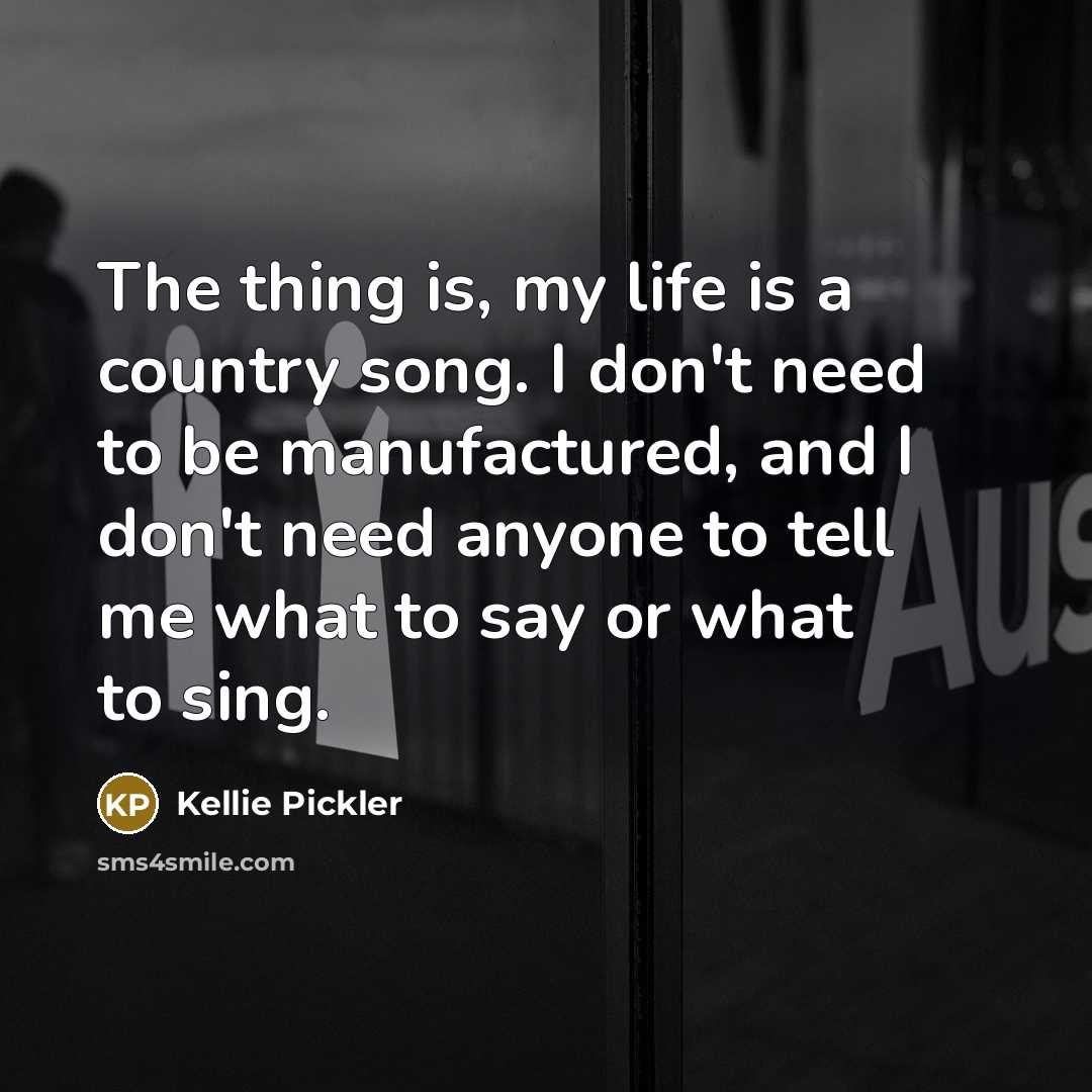 “The thing is, my life is a country song. I…” quote by Kellie Pickler