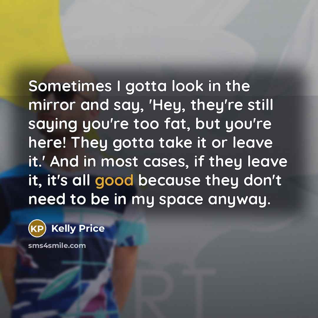“Sometimes I gotta look in the mirror and say, 'Hey,…” quote by Kelly Price