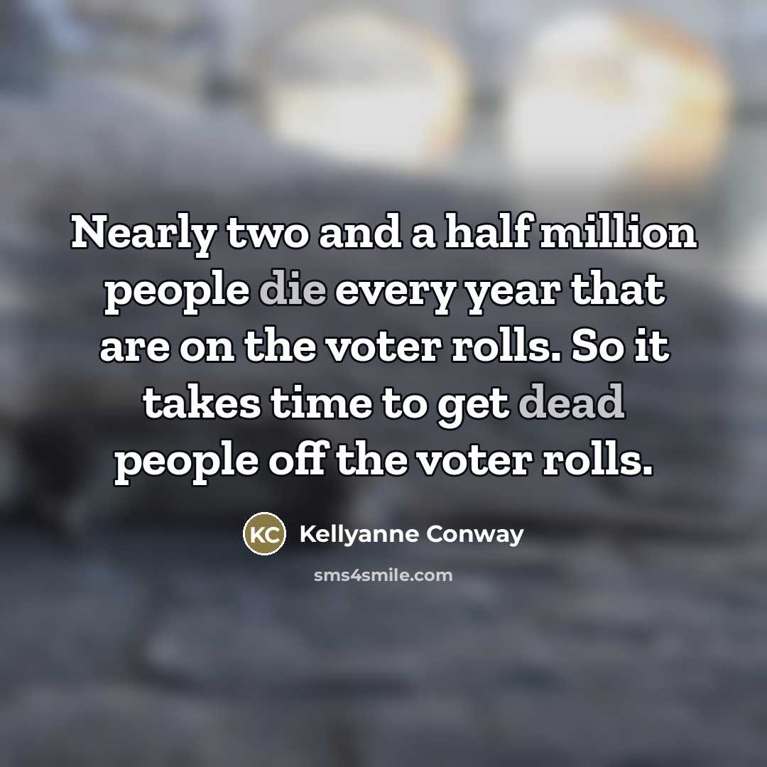 “Nearly two and a half million people die every year…” quote by Kellyanne Conway