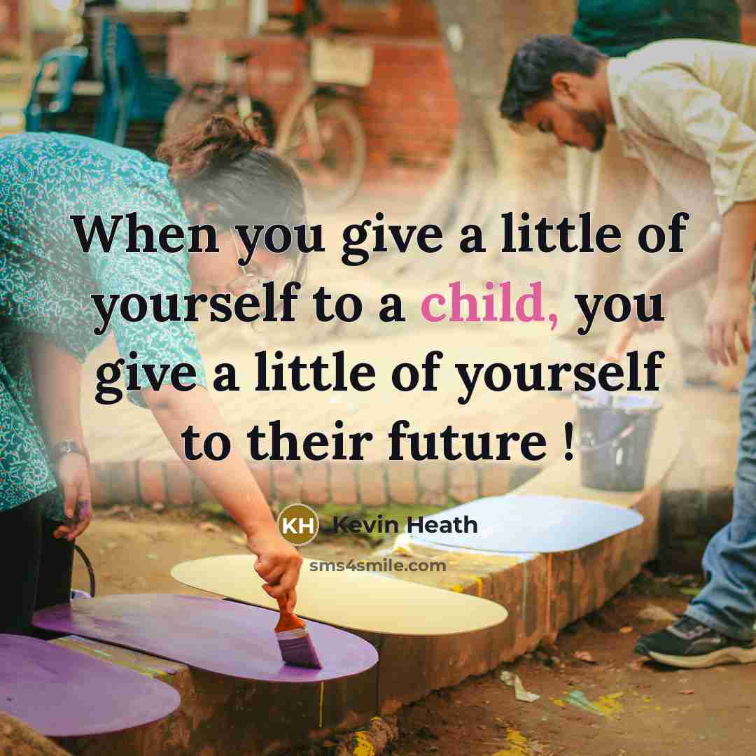 “When you give a little of yourself to a child,…” quote by Kevin Heath
