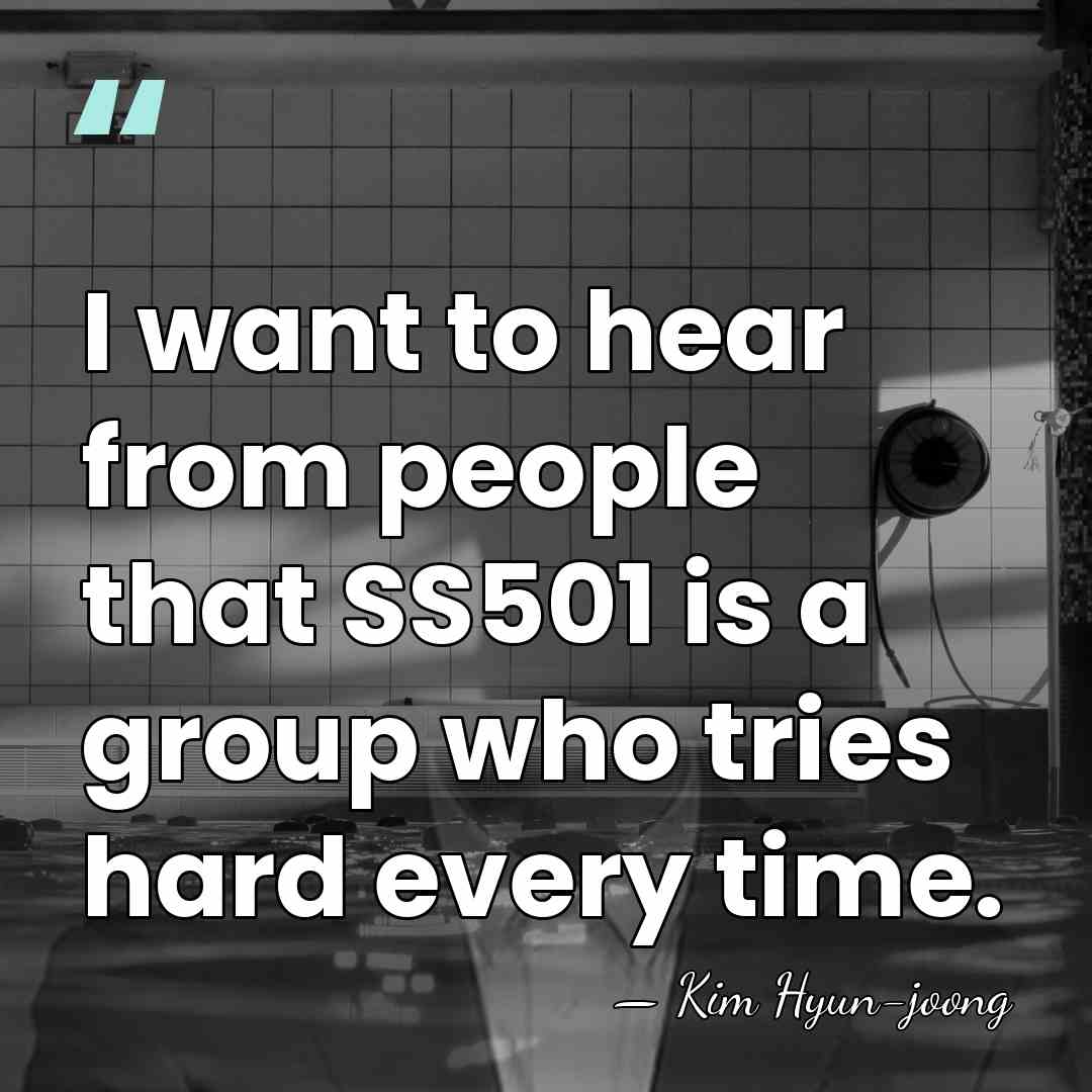 I want to hear from people that SS501 is a group who&hellip; - Kim Hyun-joong