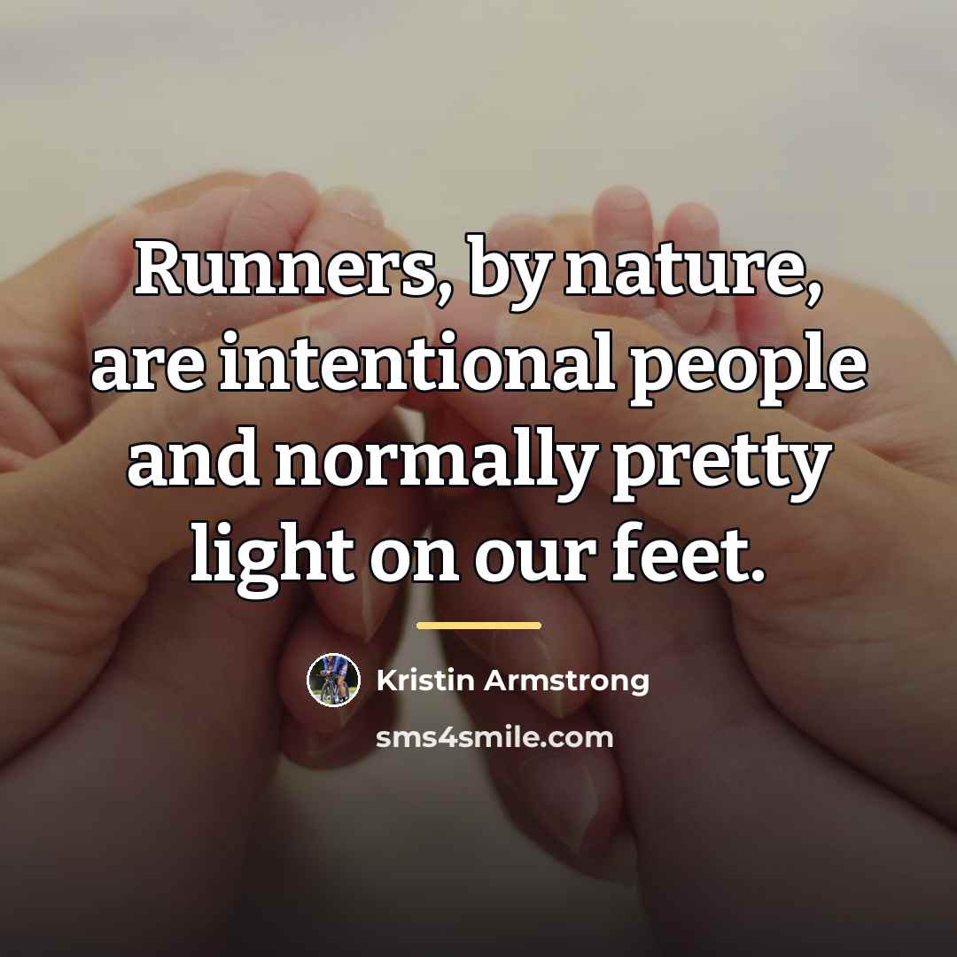 “Runners, by nature, are intentional people and normally pretty light…” quote by Kristin Armstrong