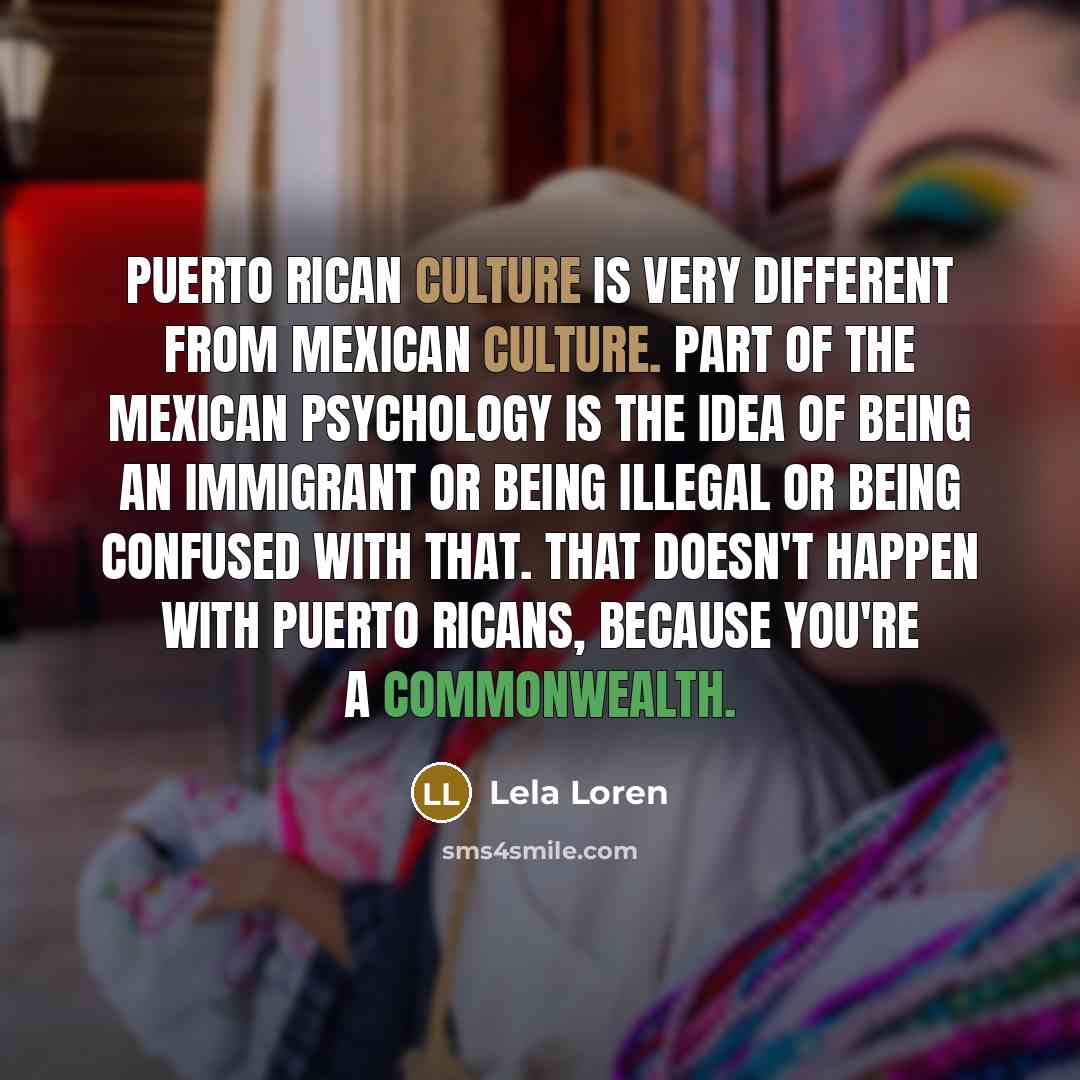 “Puerto Rican culture is very different from Mexican culture. Part…” quote by Lela Loren