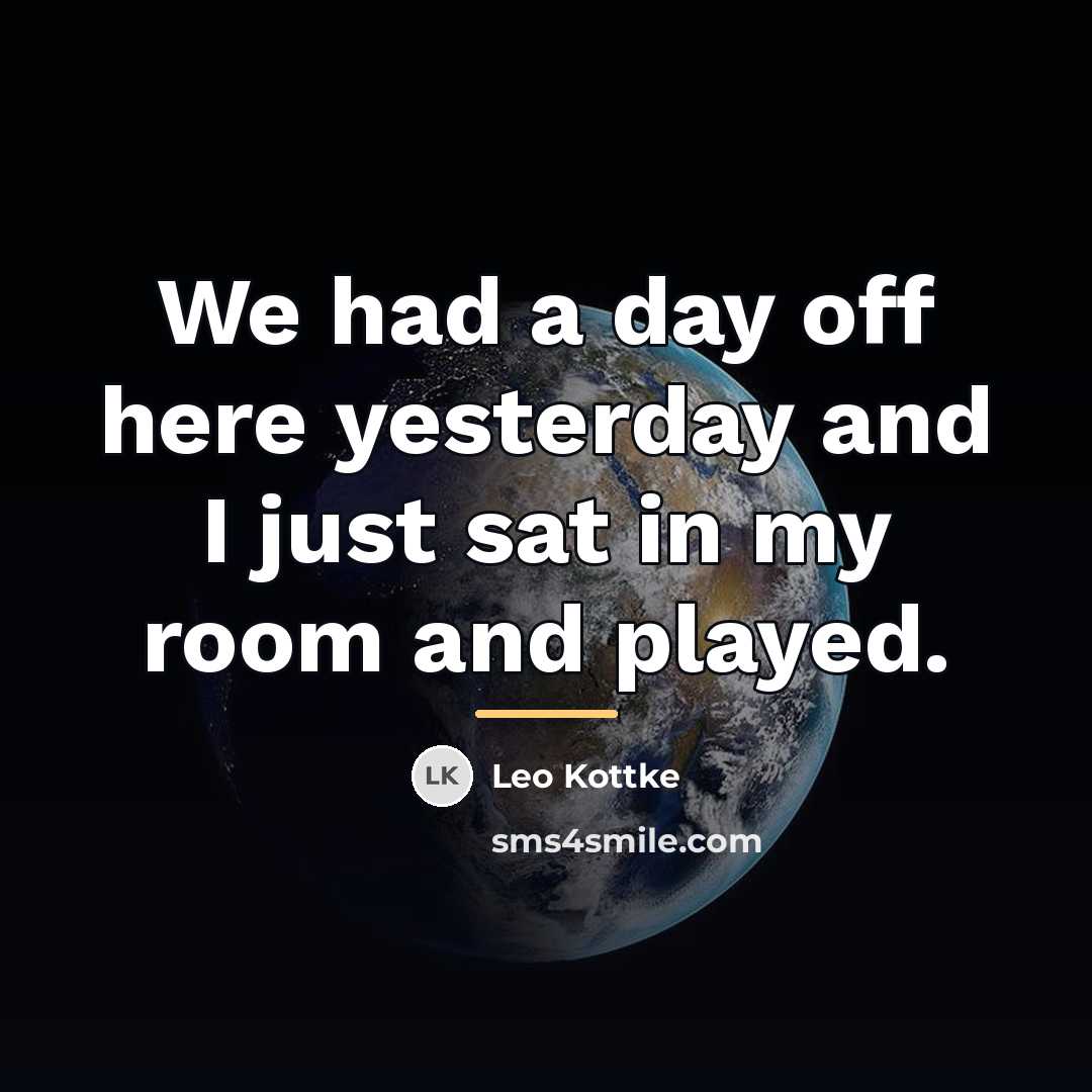 “We had a day off here yesterday and I just…” quote by Leo Kottke