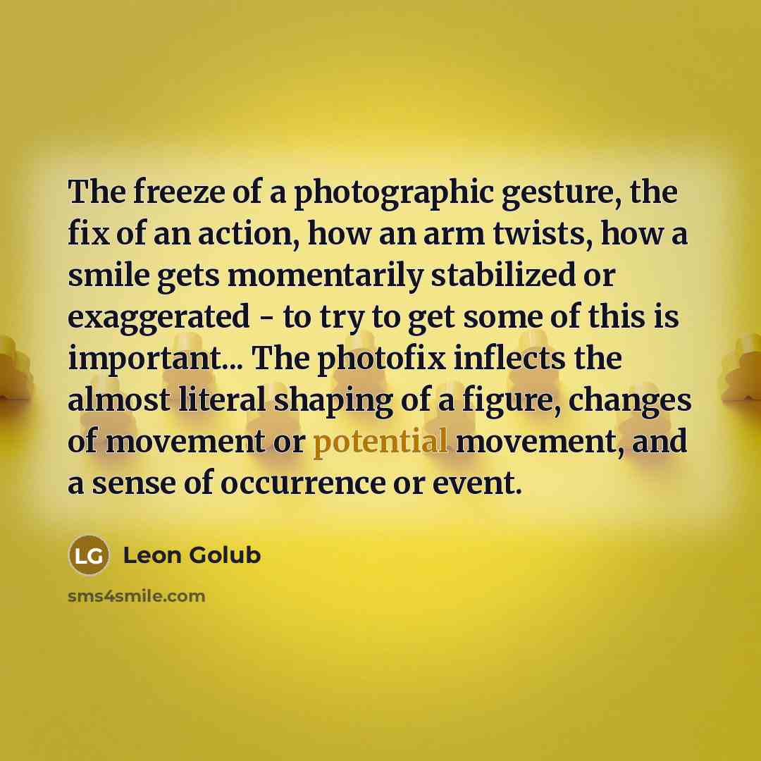 “The freeze of a photographic gesture, the fix of an…” quote by Leon Golub