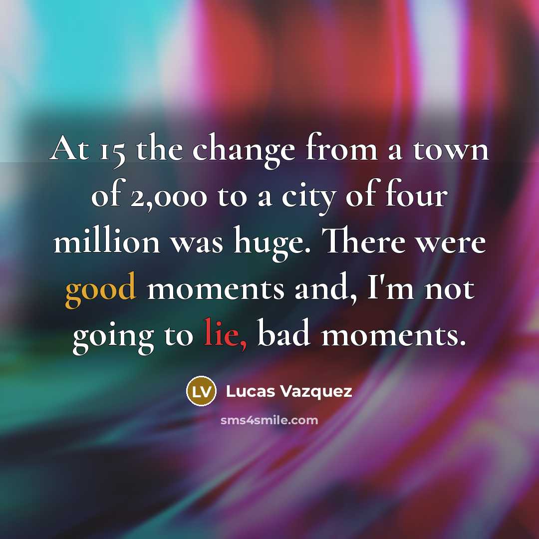 “At 15 the change from a town of 2,000 to…” quote by Lucas Vazquez