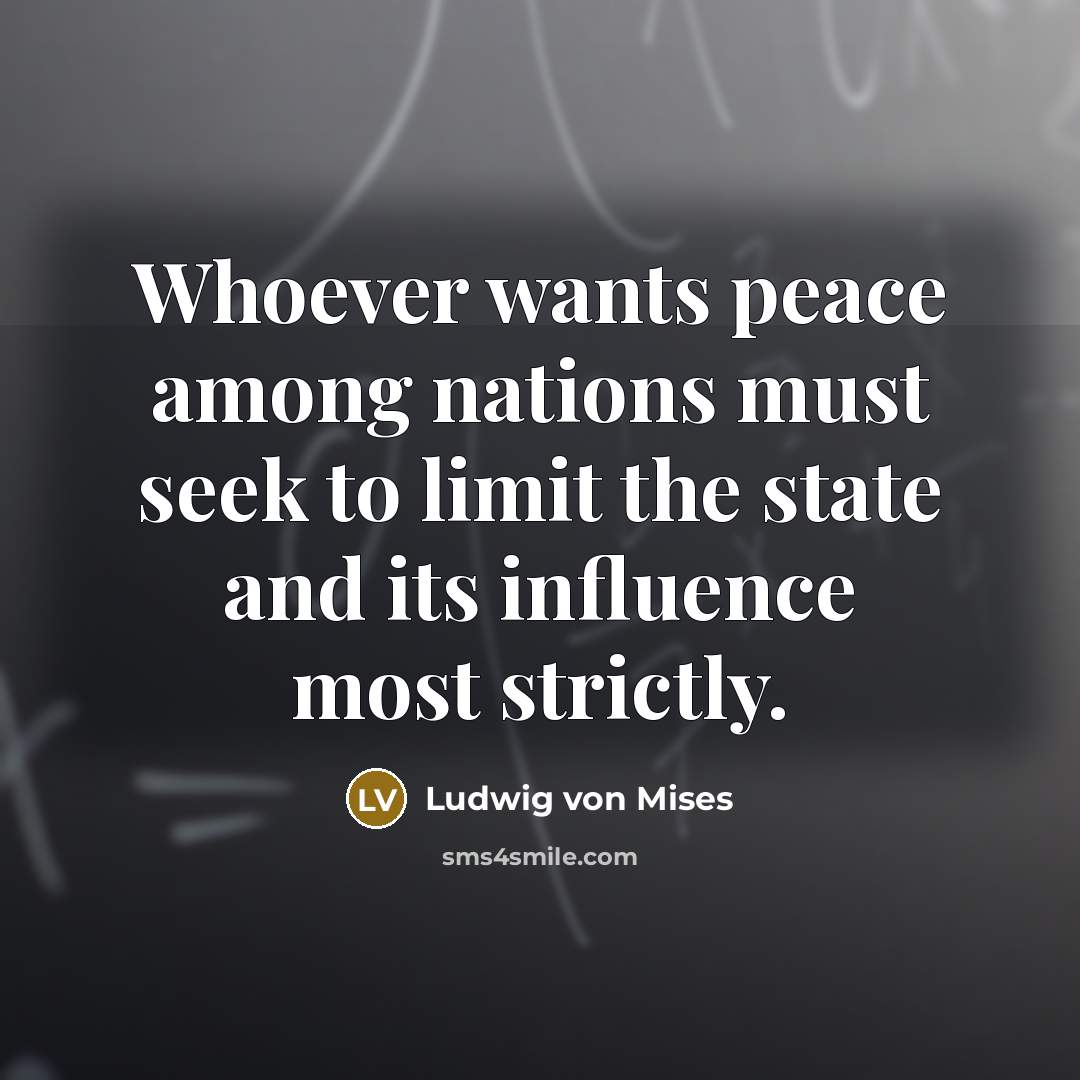 “Whoever wants peace among nations must seek to limit the…” quote by Ludwig von Mises