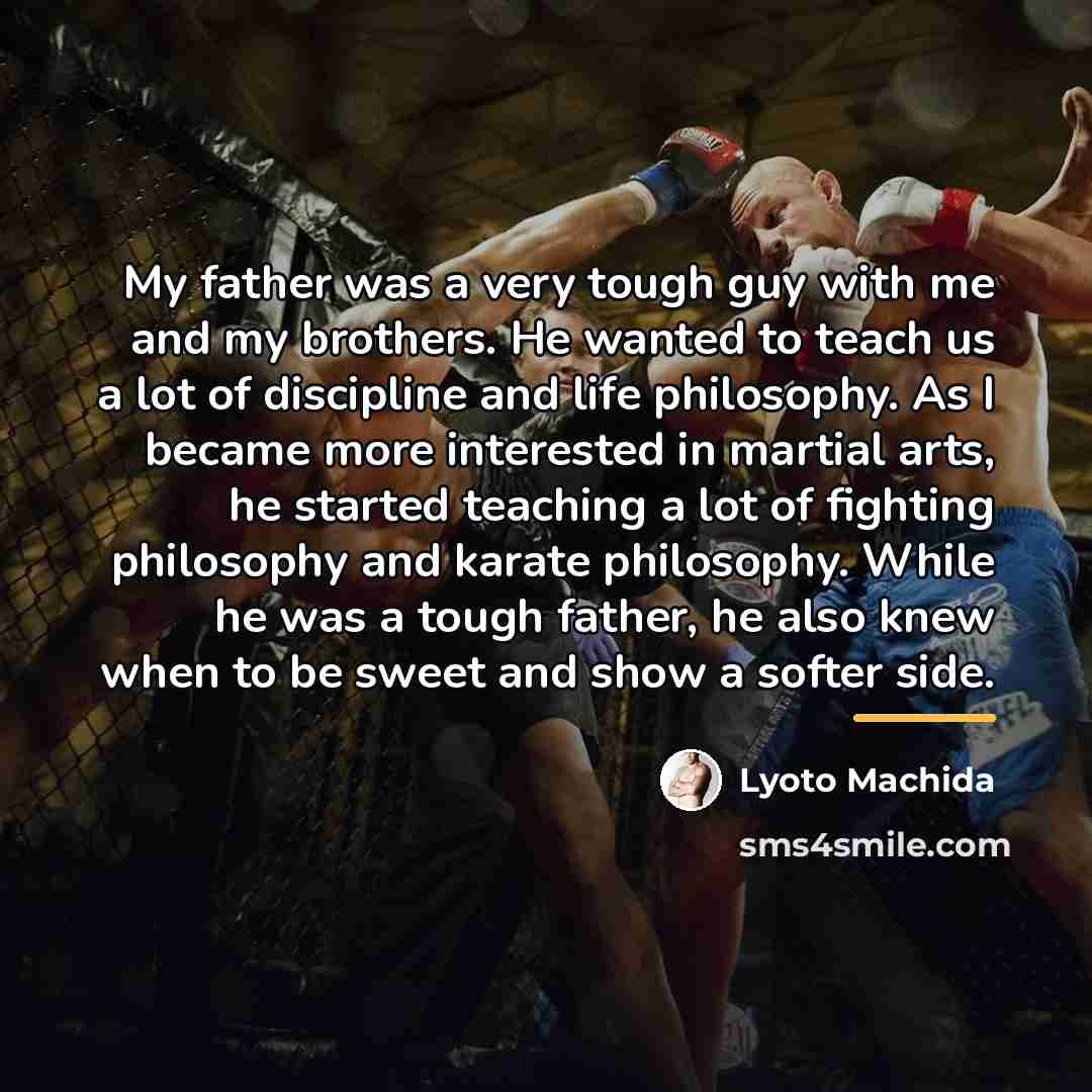 “My father was a very tough guy with me and…” quote by Lyoto Machida