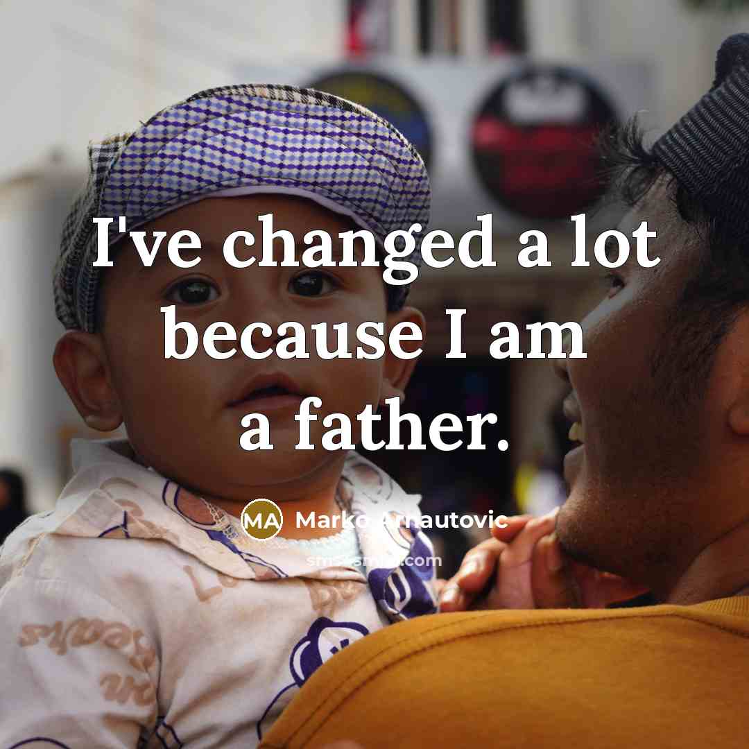 “I've changed a lot because I am a father.…” quote by Marko Arnautovic