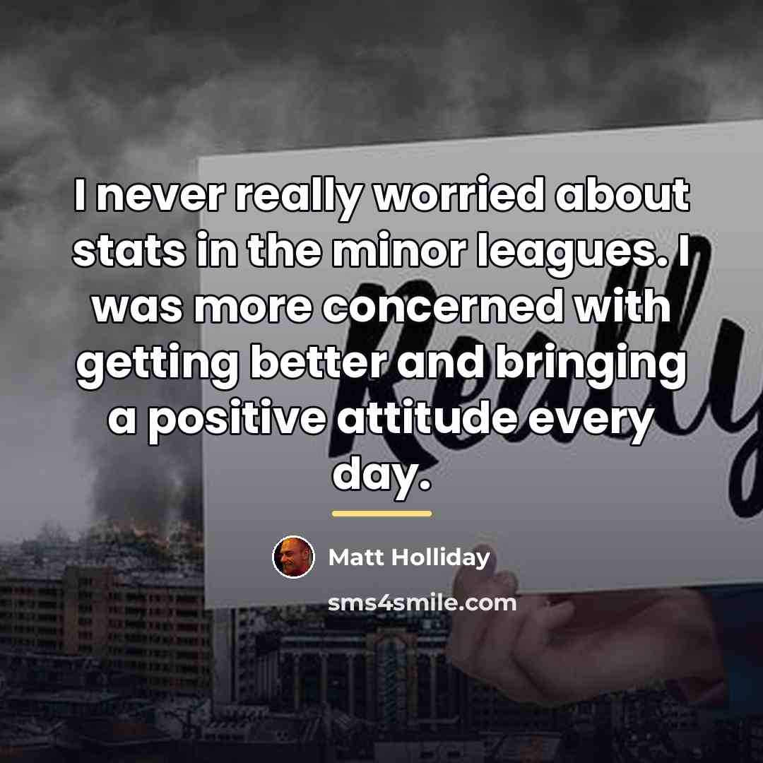 “I never really worried about stats in the minor leagues.…” quote by Matt Holliday