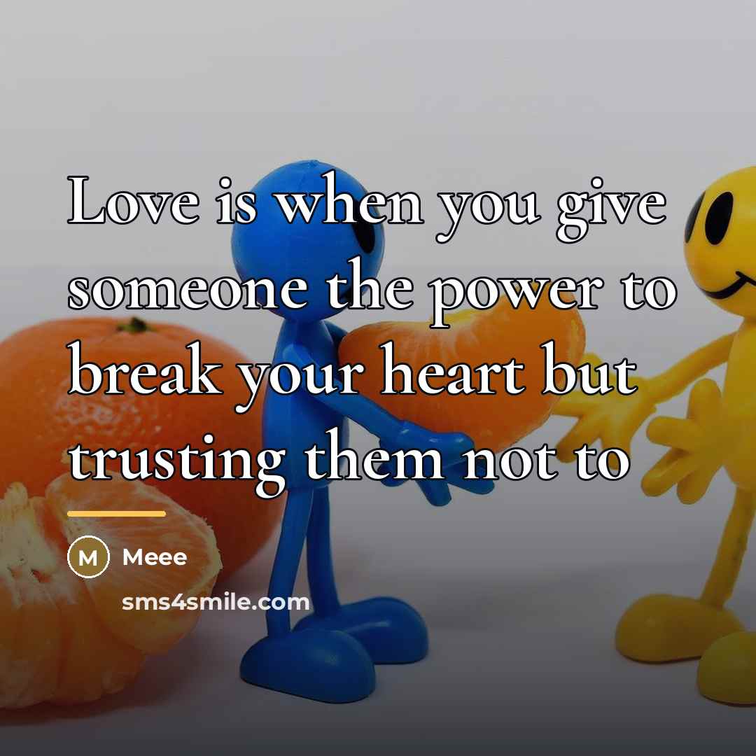 “Love is when you give someone the power to break…” quote by Meee