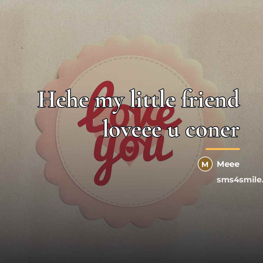 “Hehe my little friend loveee u coner…” quote by Meee