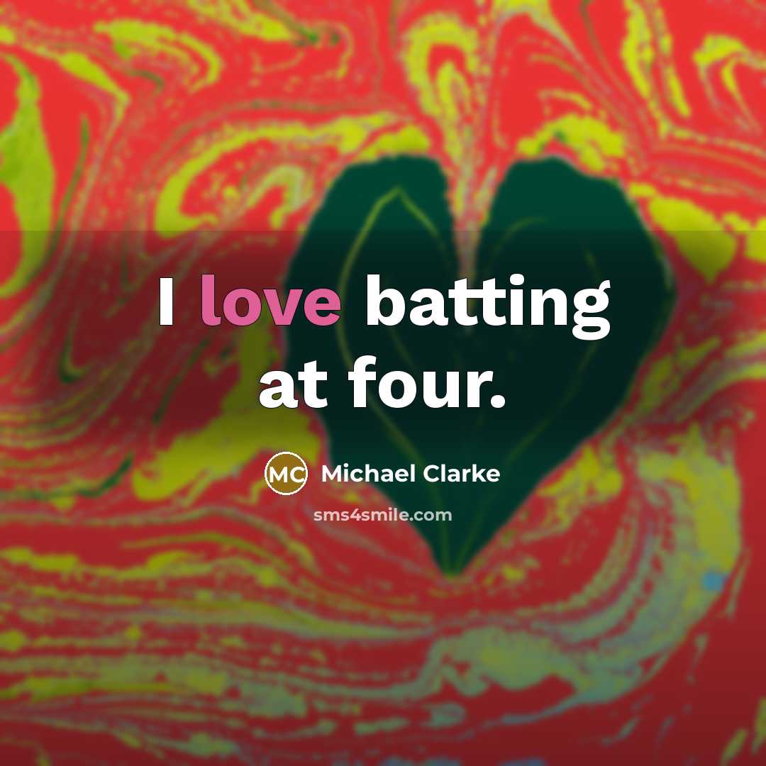 “I love batting at four.…” quote by Michael Clarke