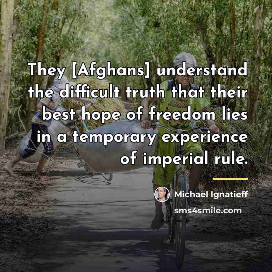 “They [Afghans] understand the difficult truth that their best hope…” quote by Michael Ignatieff