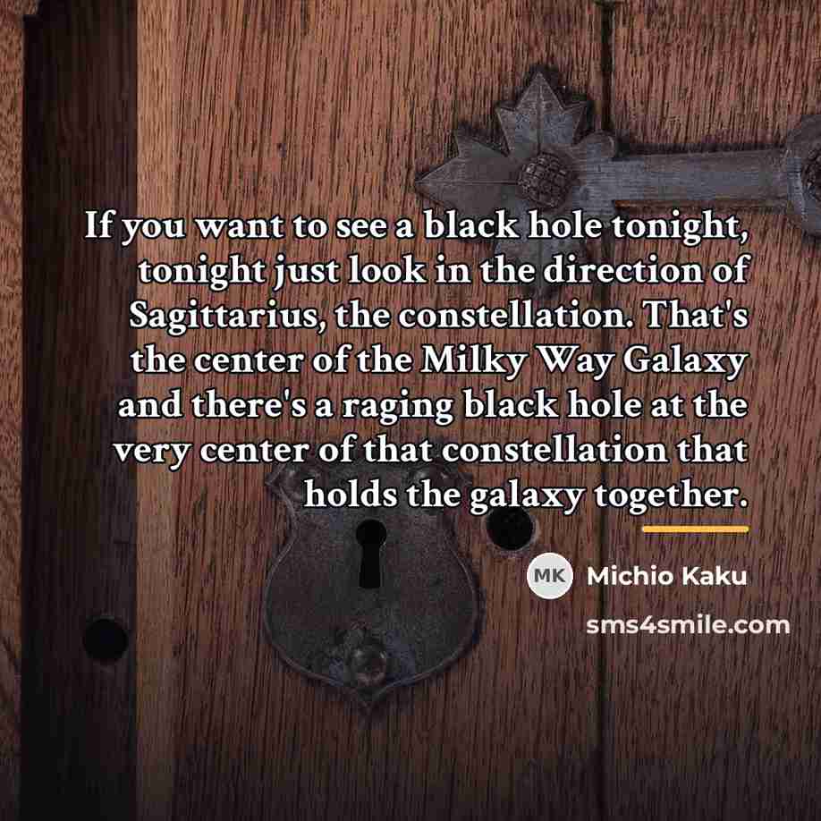 “If you want to see a black hole tonight, tonight…” quote by Michio Kaku