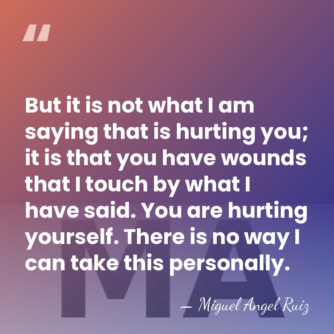 But it is not what I am saying that is hurting you;&hellip; - Miguel Angel Ruiz
