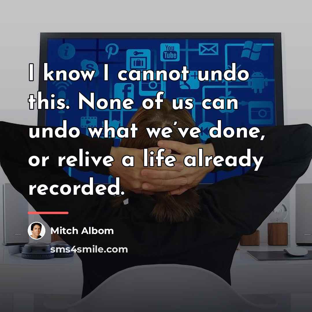 “I know I cannot undo this. None of us can…” quote by Mitch Albom