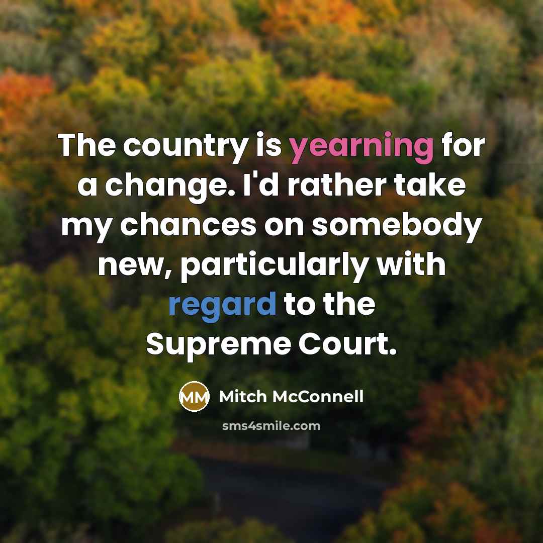 “The country is yearning for a change. I'd rather take…” quote by Mitch McConnell