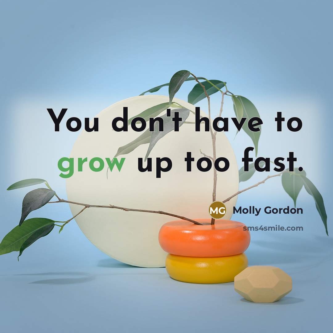 “You don't have to grow up too fast.…” quote by Molly Gordon