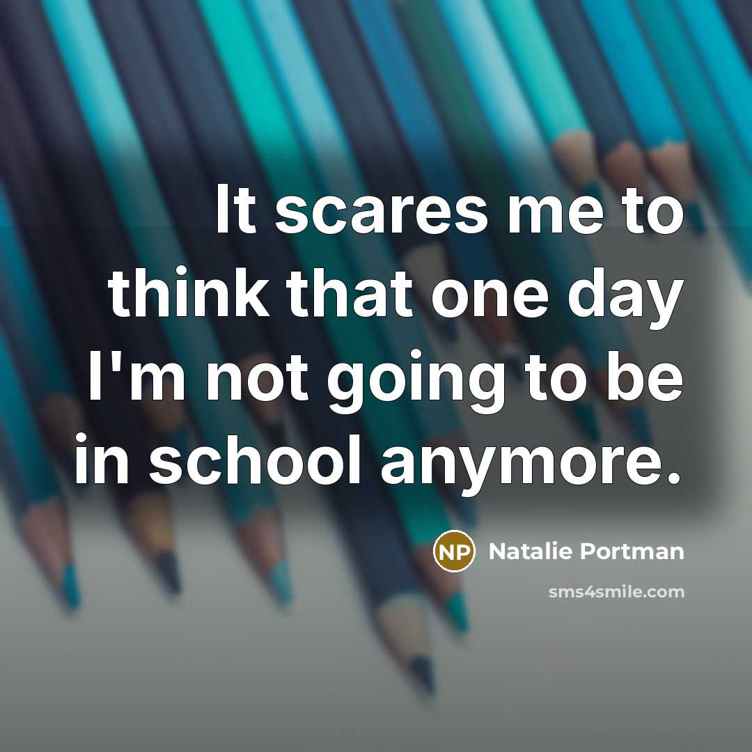 “It scares me to think that one day I'm not…” quote by Natalie Portman