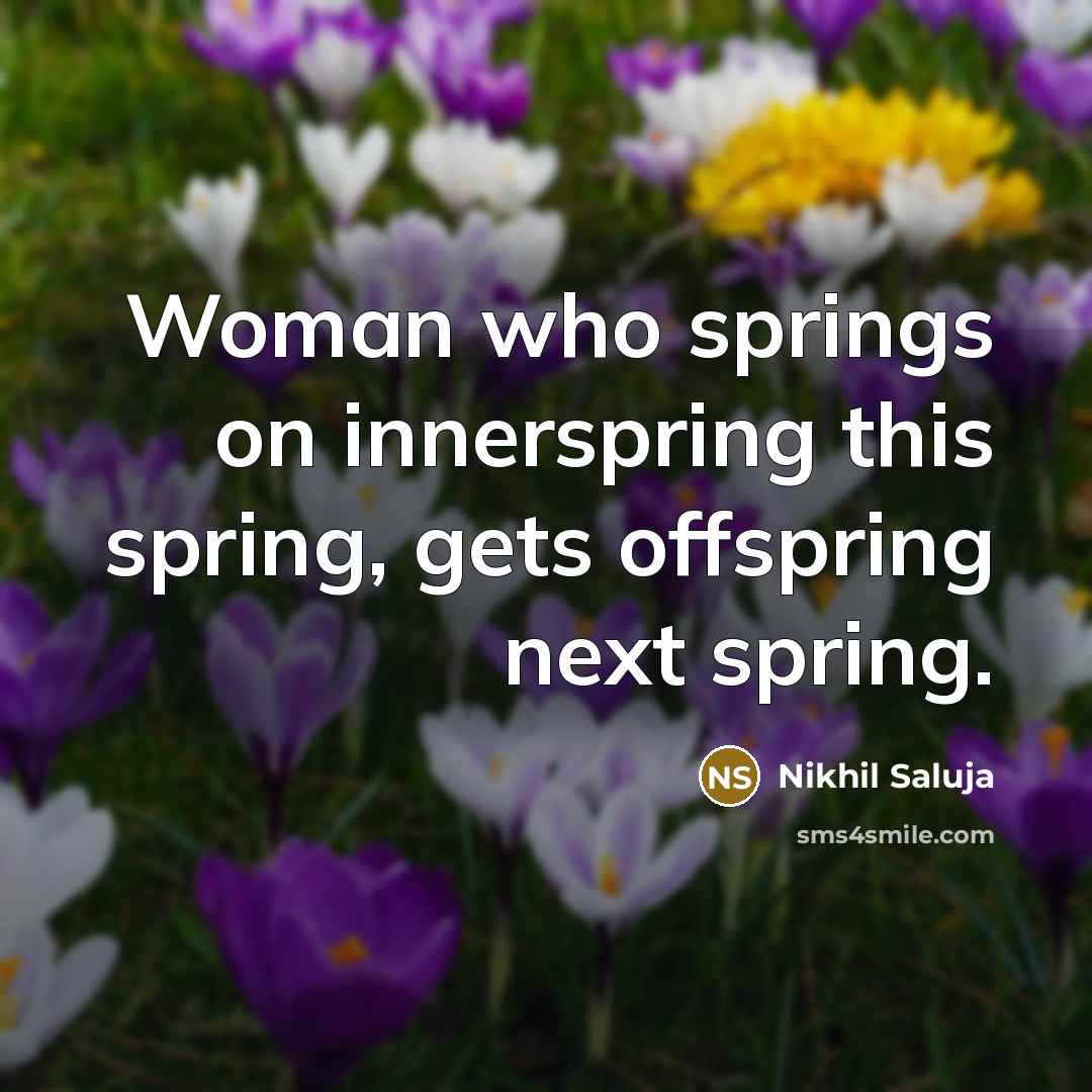 “Woman who springs on innerspring this spring, gets offspring next…” quote by Nikhil Saluja