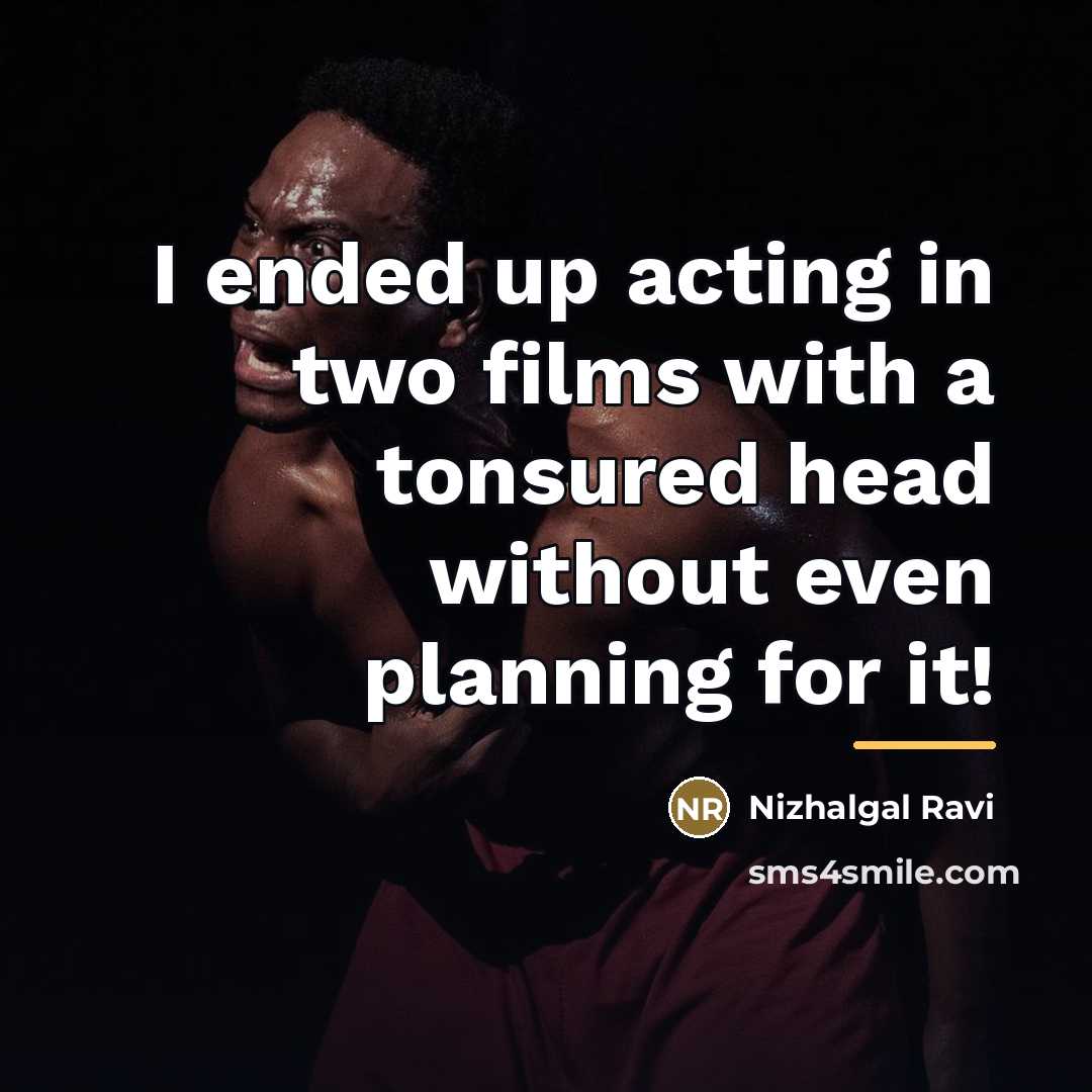 “I ended up acting in two films with a tonsured…” quote by Nizhalgal Ravi