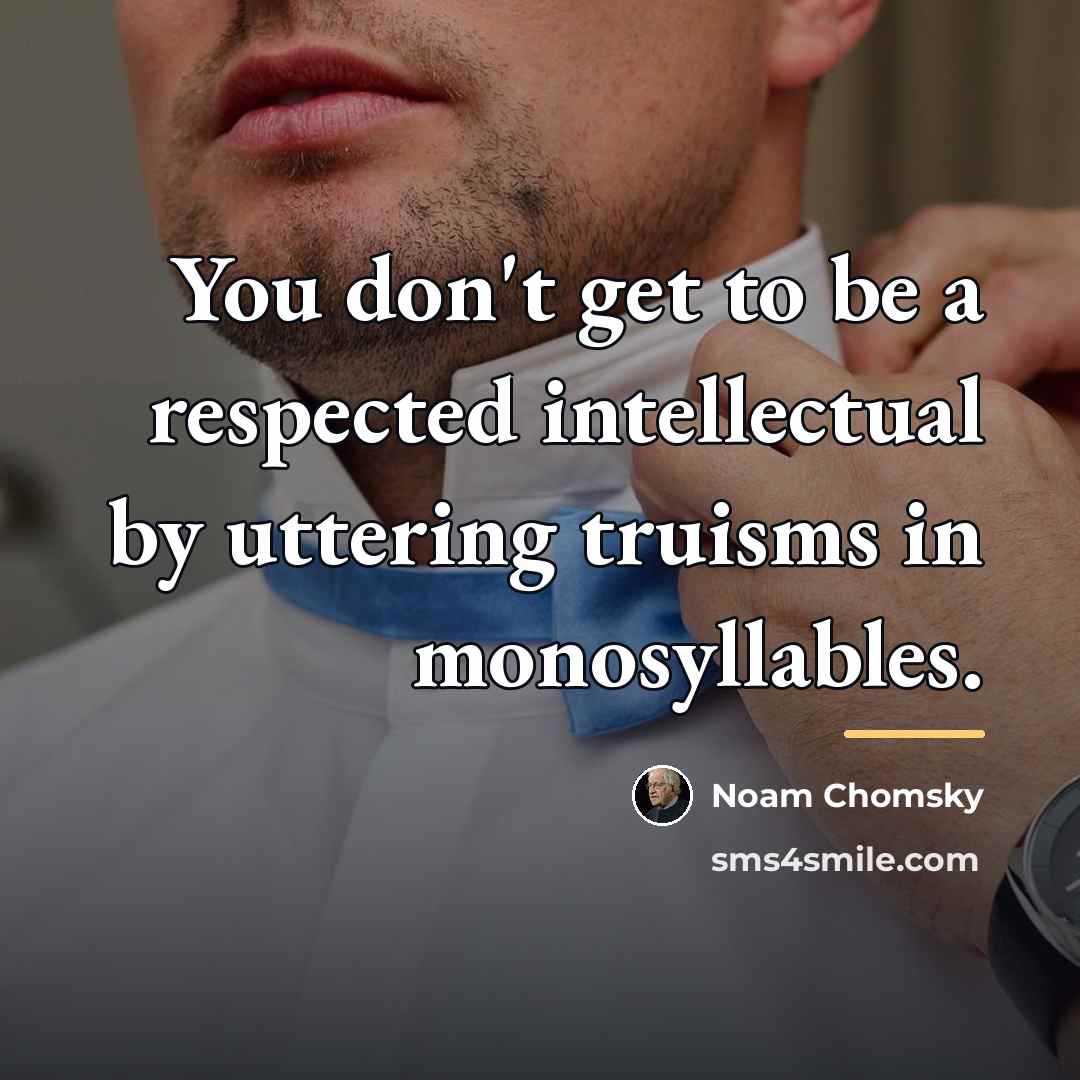 “You don't get to be a respected intellectual by uttering…” quote by Noam Chomsky