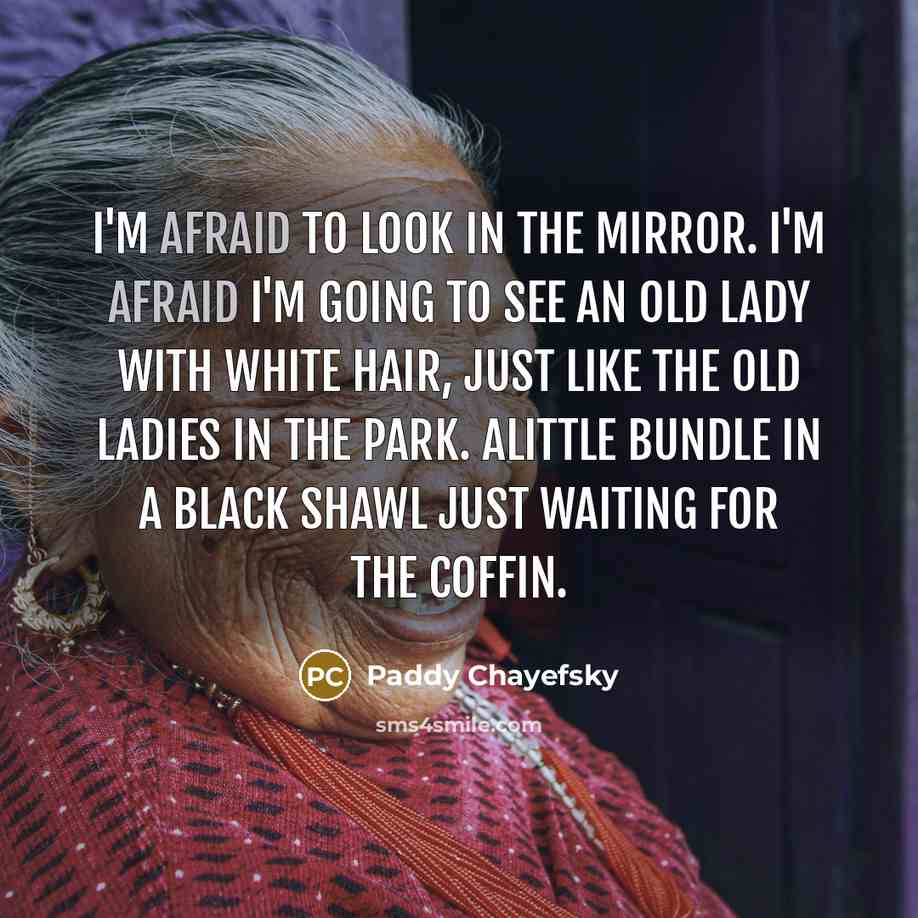“I'm afraid to look in the mirror. I'm afraid I'm…” quote by Paddy Chayefsky