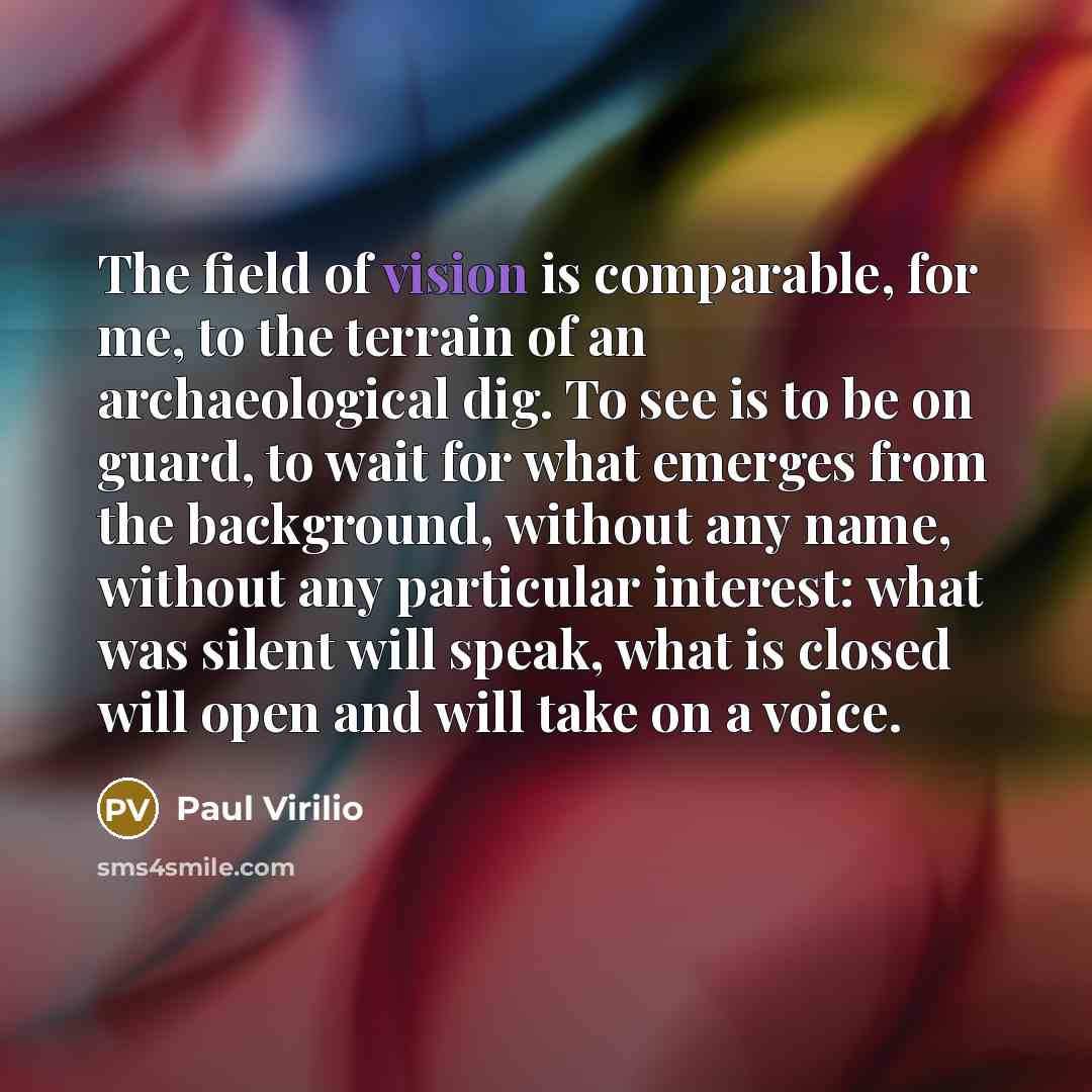 “The field of vision is comparable, for me, to the…” quote by Paul Virilio
