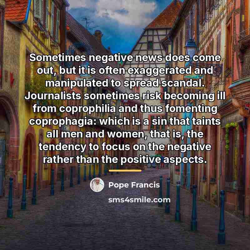 “Sometimes negative news does come out, but it is often…” quote by Pope Francis