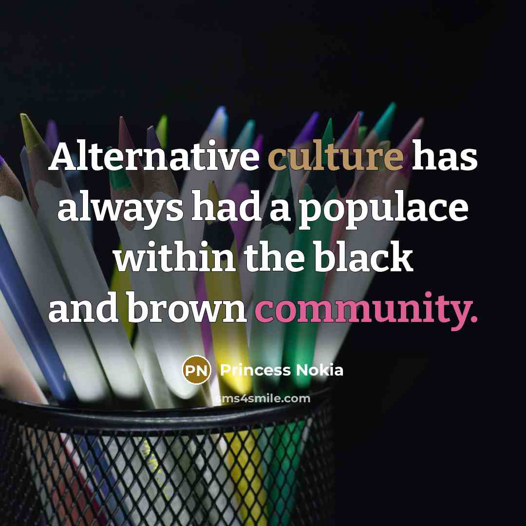 “Alternative culture has always had a populace within the black and brown community.” quote by Princess Nokia