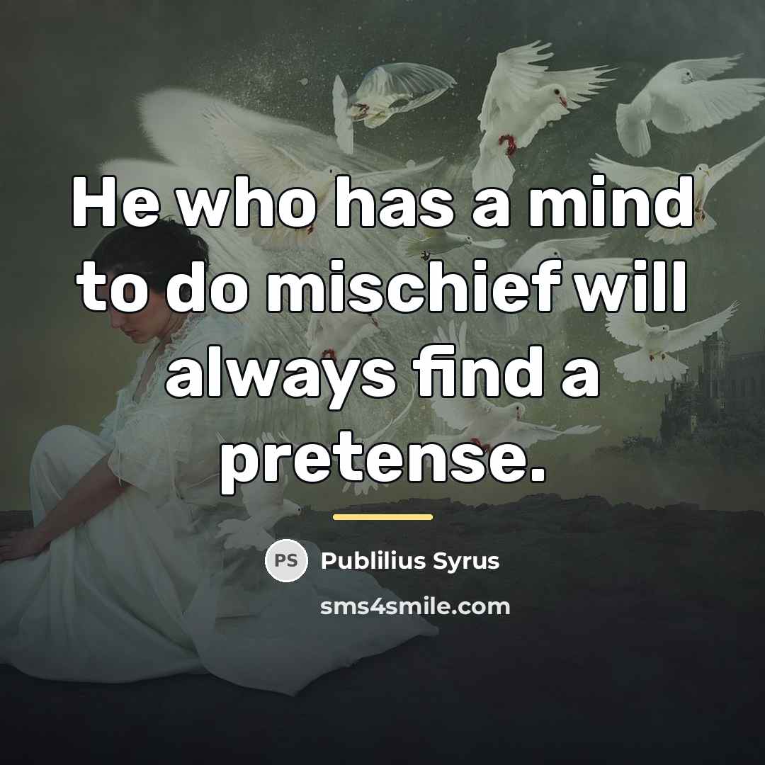 “He who has a mind to do mischief will always…” quote by Publilius Syrus