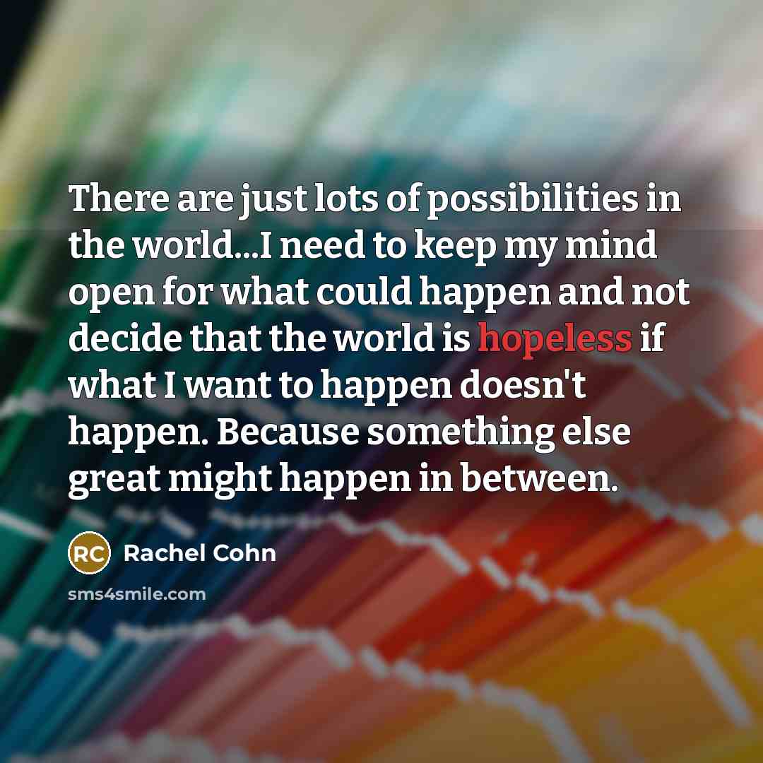 “There are just lots of possibilities in the world...I need…” quote by Rachel Cohn