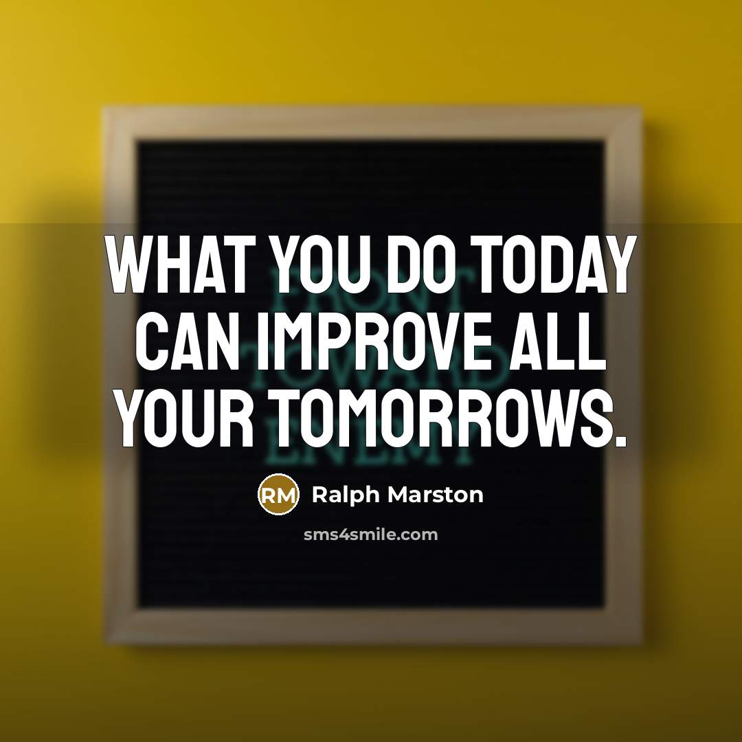 “What you do today can improve all your tomorrows.” quote by Ralph Marston