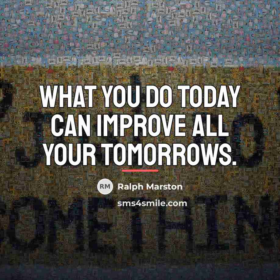 “What you do today can improve all your tomorrows.…” quote by Ralph Marston