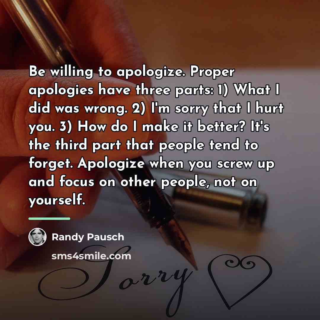 “Be willing to apologize. Proper apologies have three parts: 1)…” quote by Randy Pausch