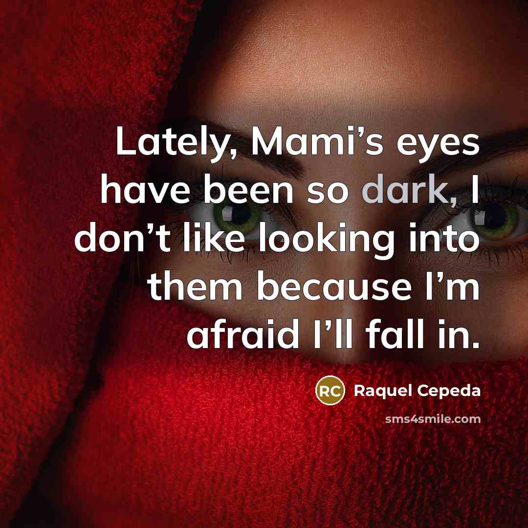 “Lately, Mami’s eyes have been so dark, I don’t like…” quote by Raquel Cepeda