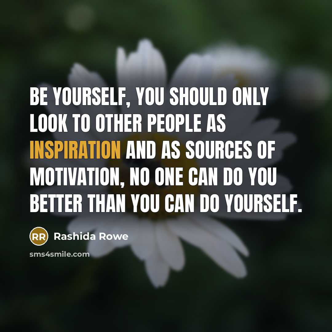 “Be yourself, you should only look to other people as…” quote by Rashida Rowe