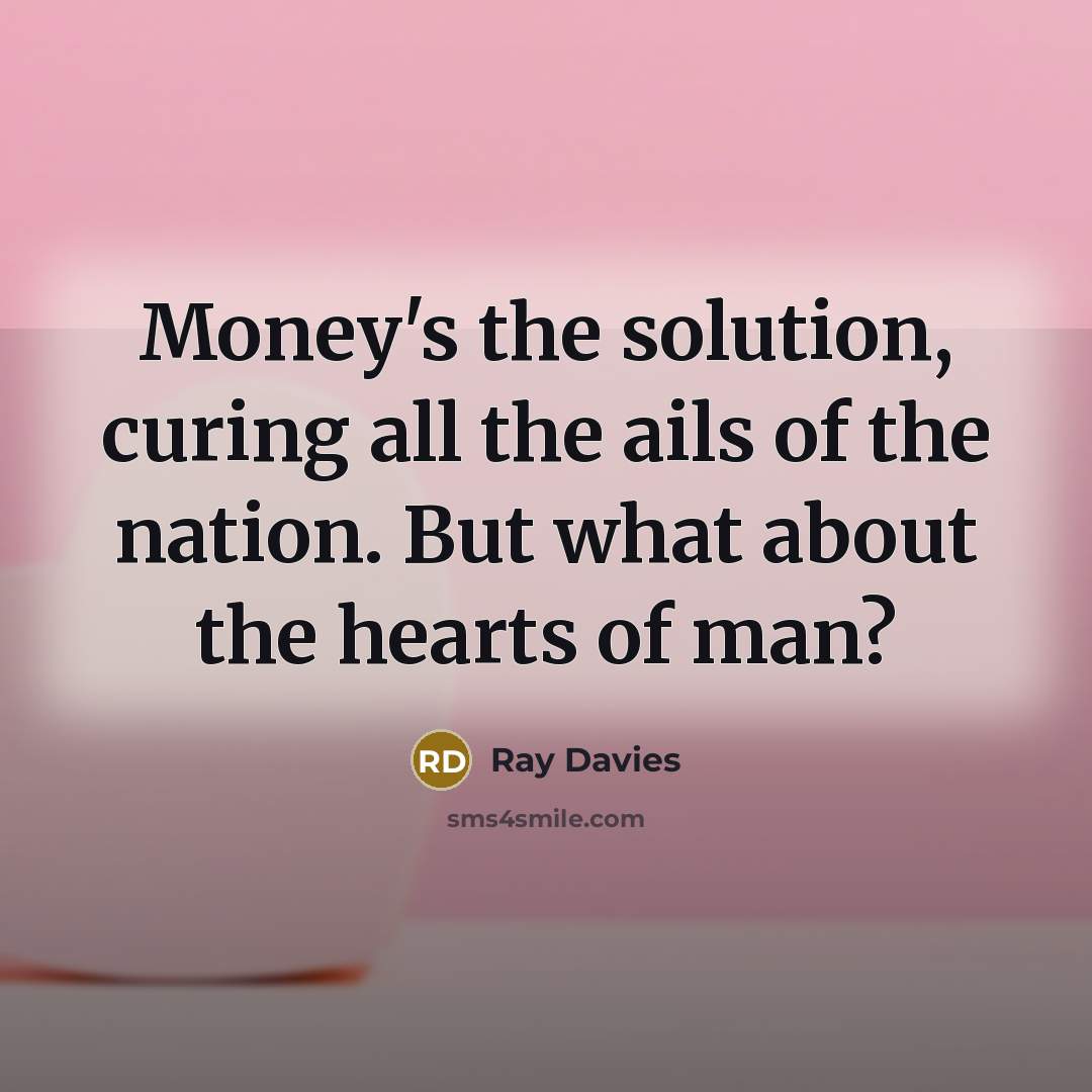 “Money's the solution, curing all the ails of the nation.…” quote by Ray Davies