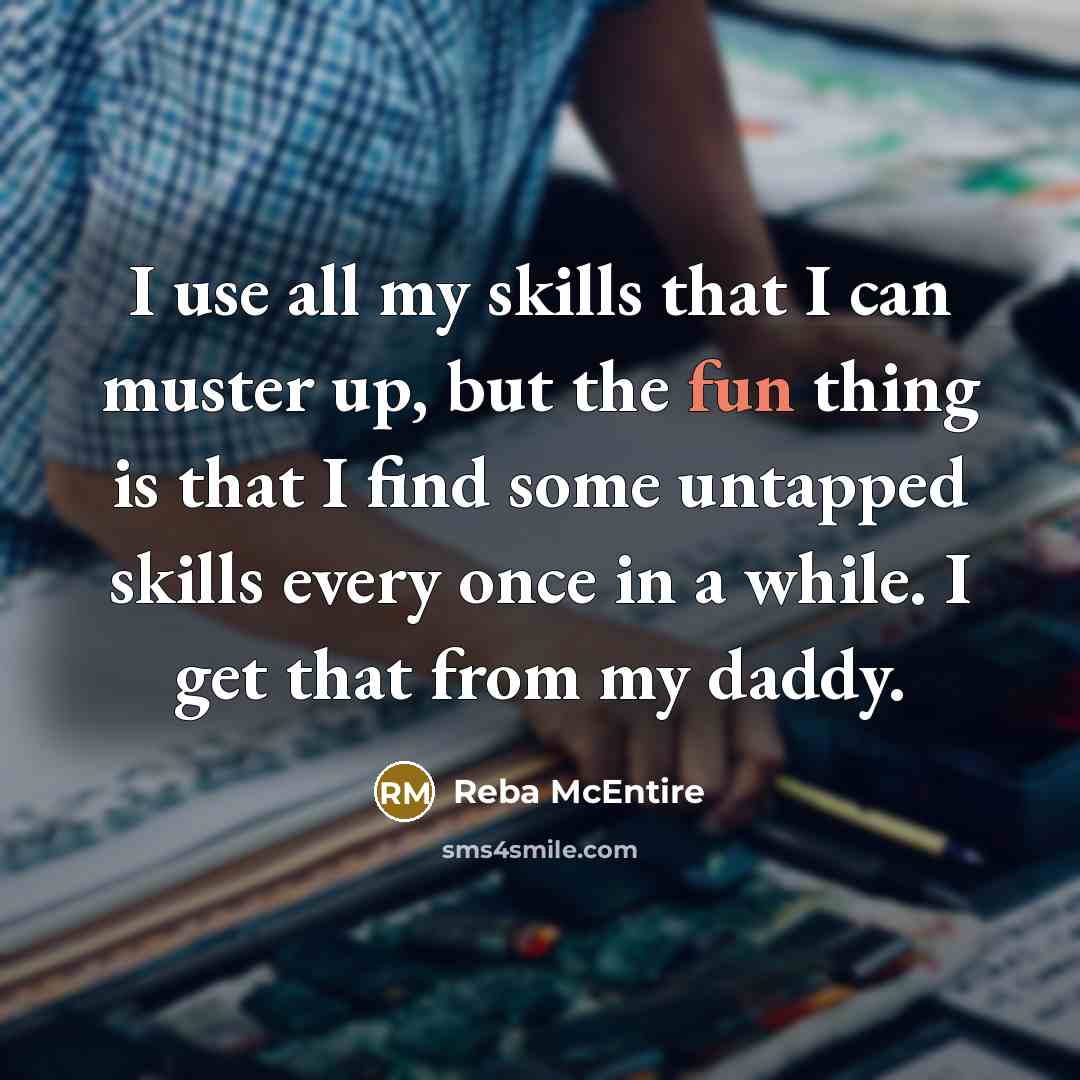 “I use all my skills that I can muster up,…” quote by Reba McEntire