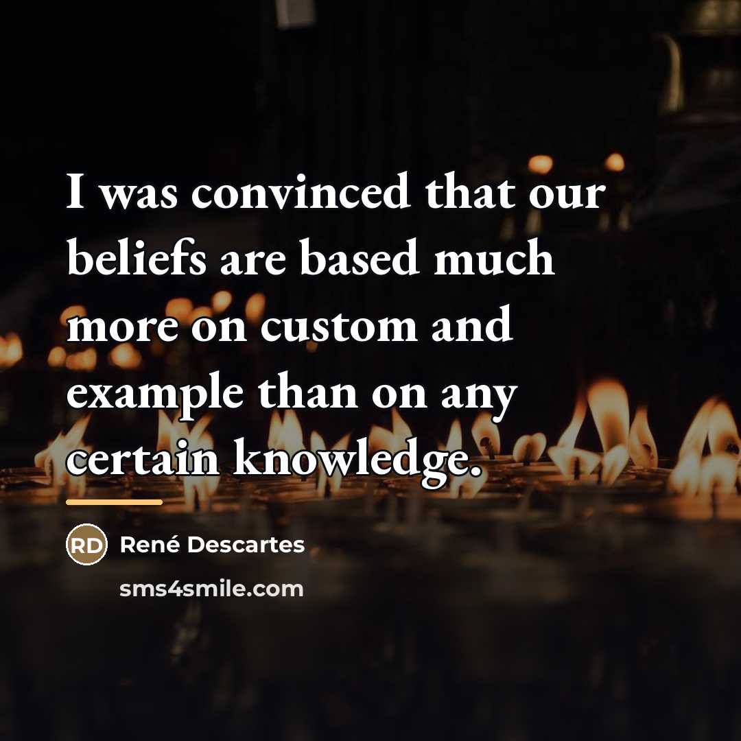 “I was convinced that our beliefs are based much more…” quote by Rene Descartes
